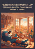 Discovering Your Talent: A Lazy Person’s Guide to finding what you’re good at.